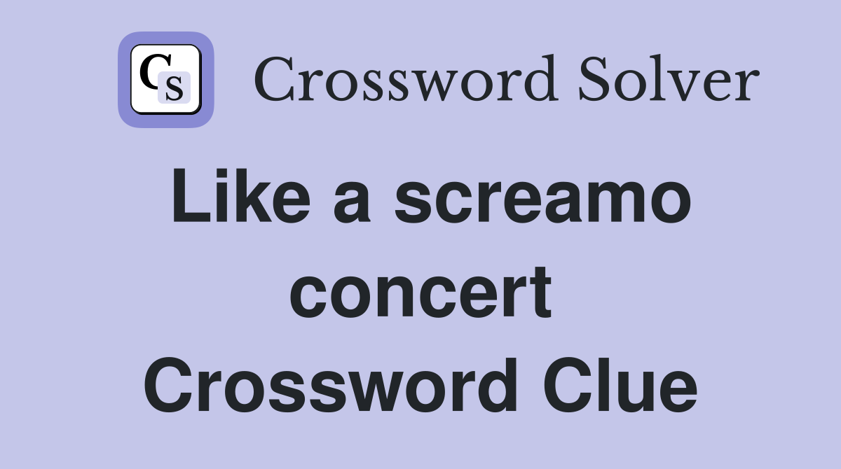 Like a screamo concert Crossword Clue