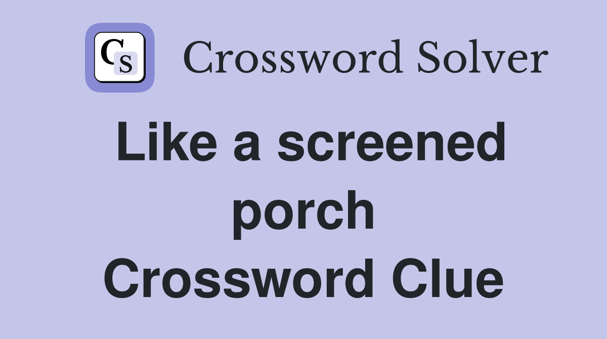 Like a screened porch Crossword Clue