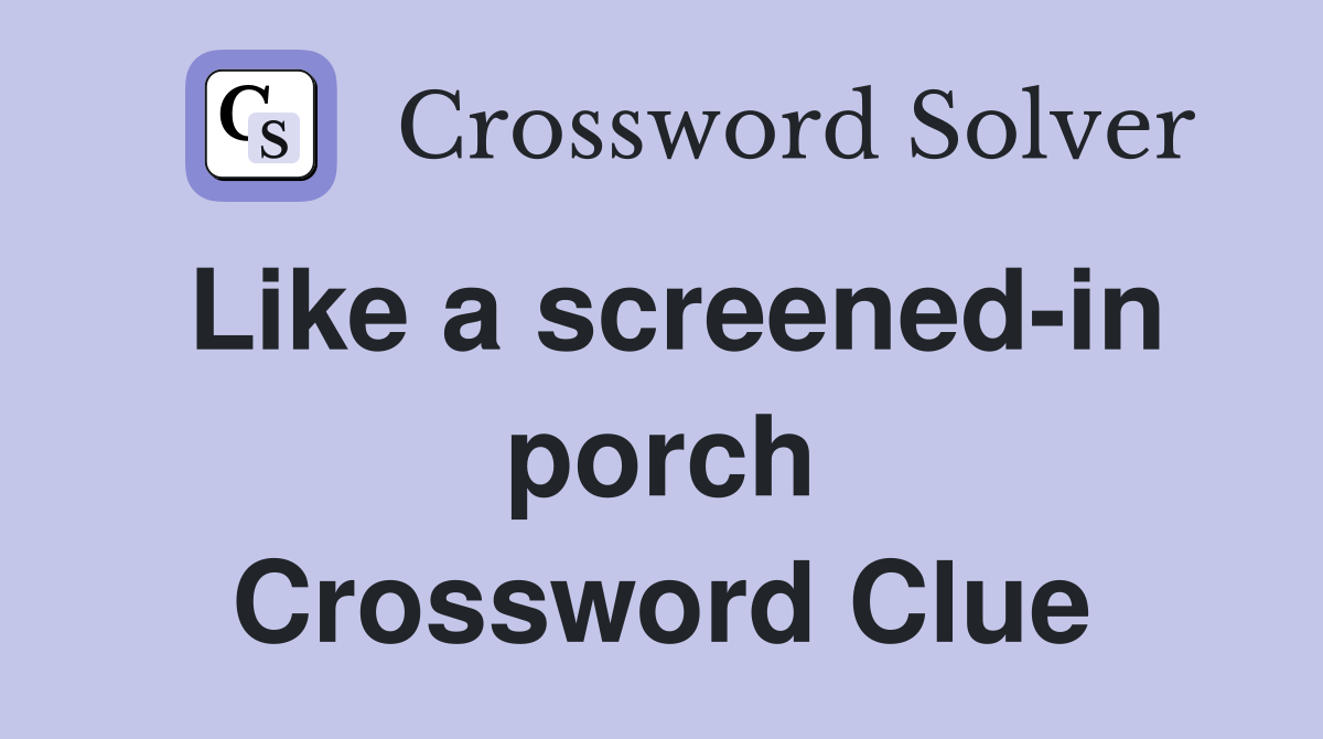 Like a screened-in porch Crossword Clue