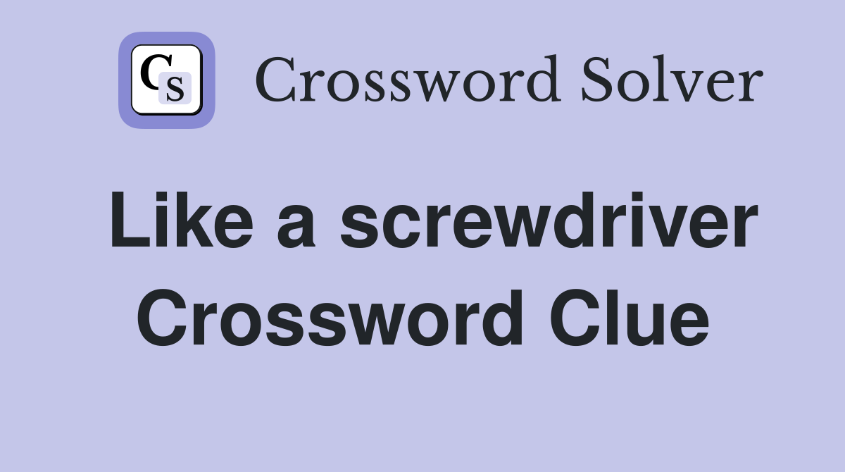 Like a screwdriver Crossword Clue