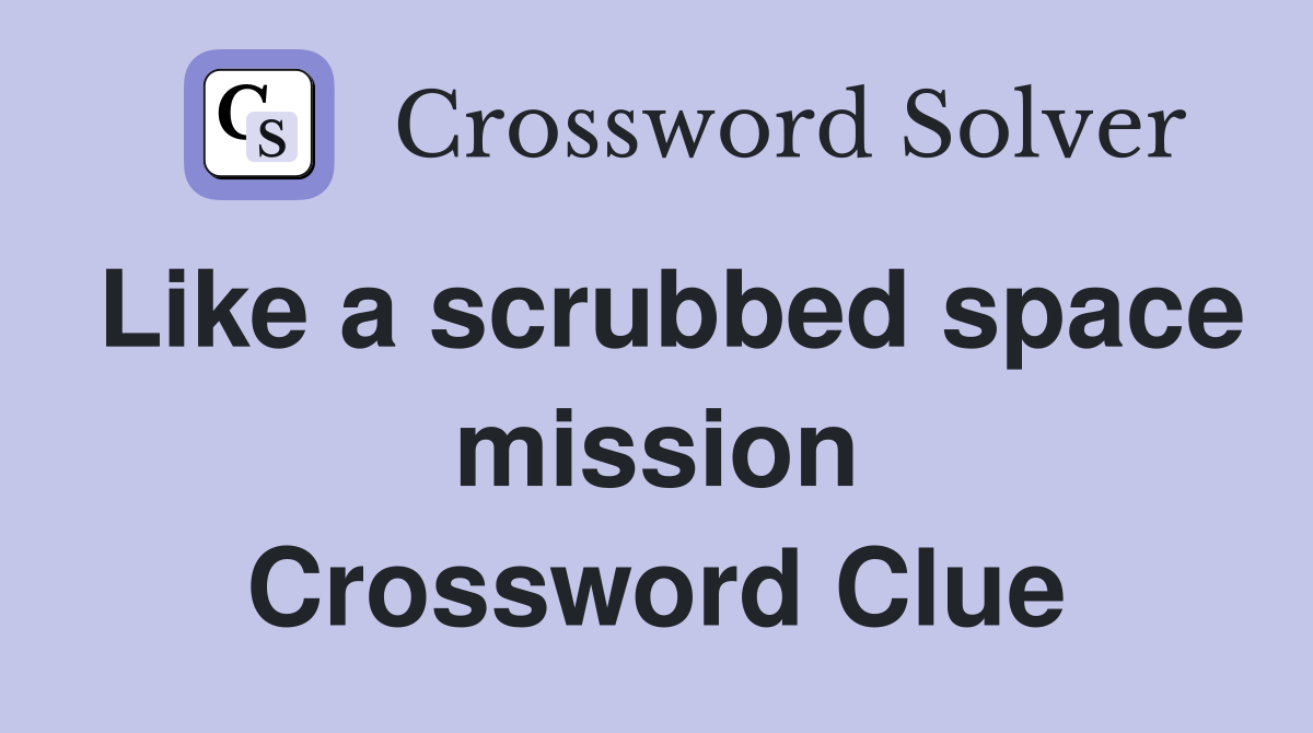 Like a scrubbed space mission Crossword Clue