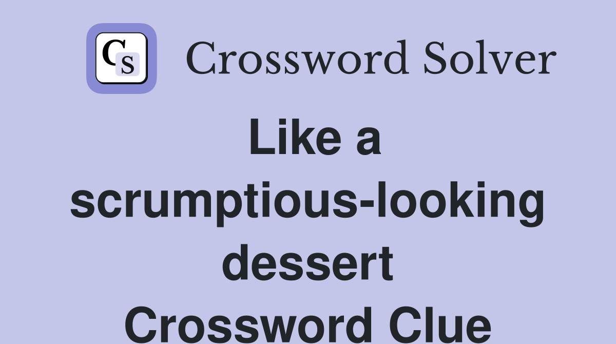 Like a scrumptious-looking dessert Crossword Clue