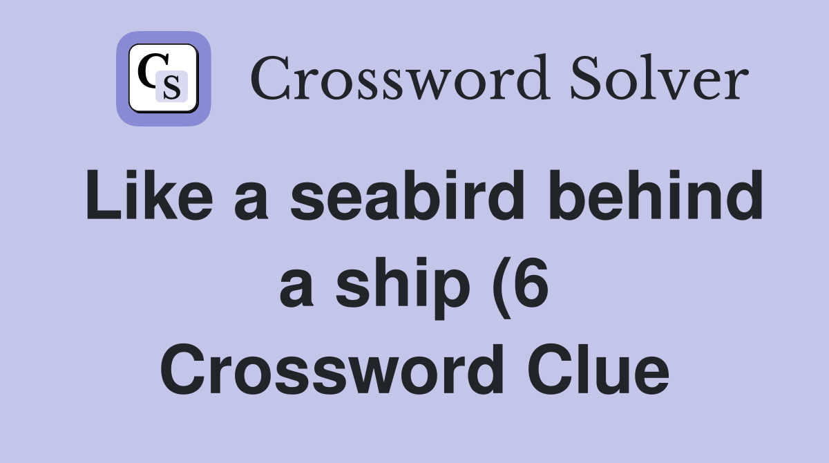 Like a seabird behind a ship (6) Crossword Clue Answers Crossword Like a seabird behind a ship (6) Crossword Clue Answers Crossword