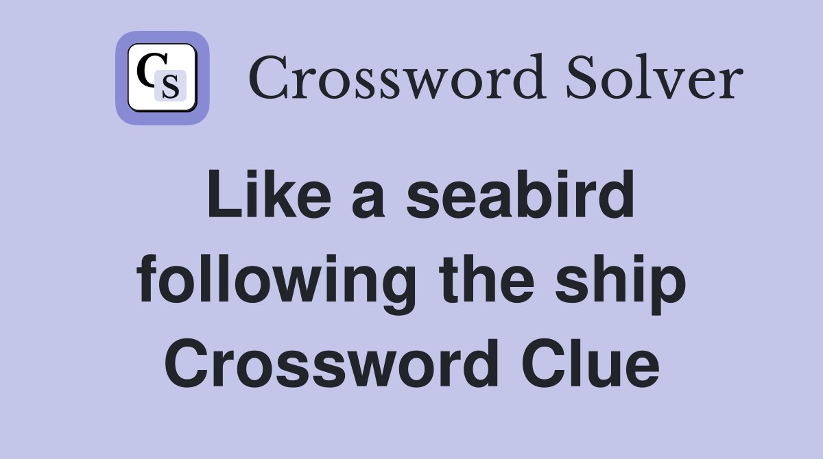 Like a seabird following the ship Crossword Clue