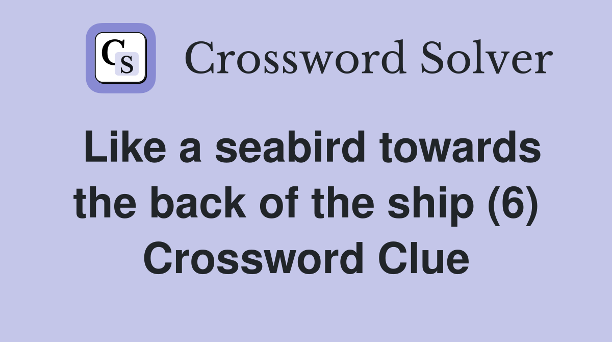 Like a seabird towards the back of the ship (6) Crossword Clue