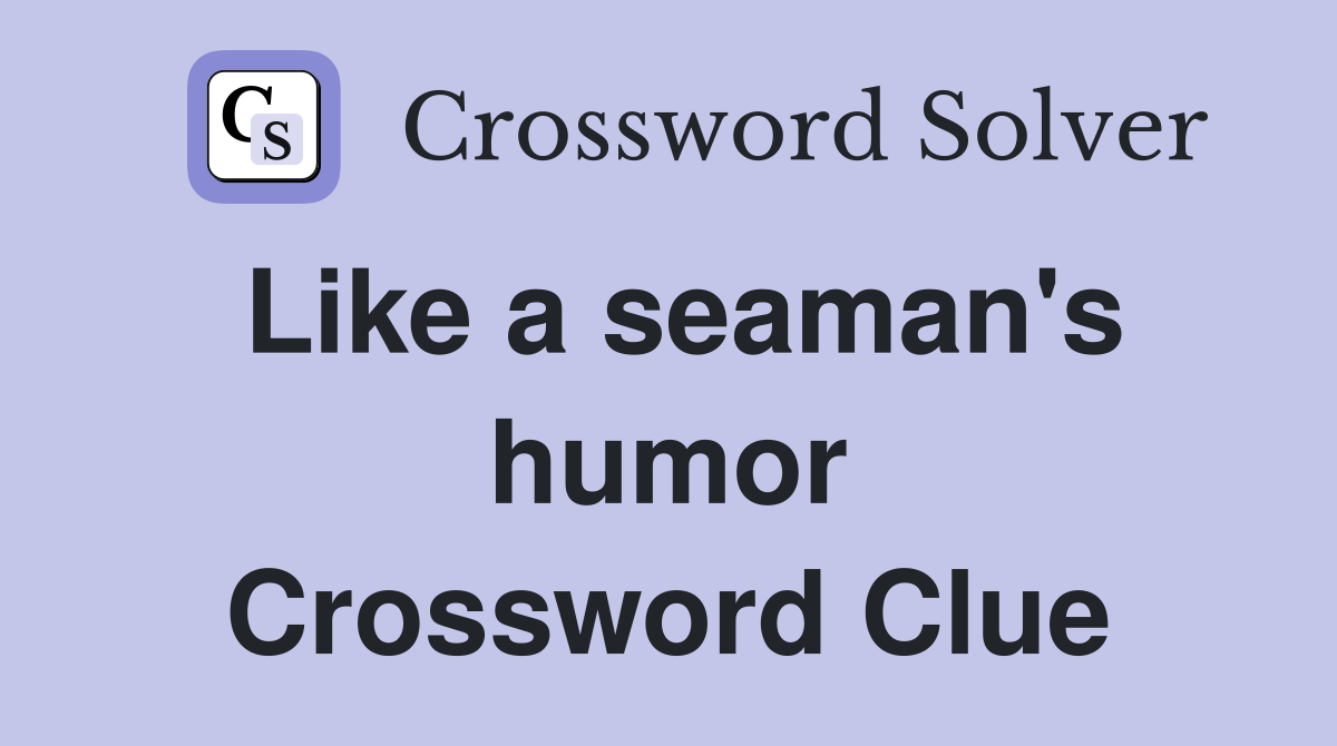 Like a seaman's humor Crossword Clue