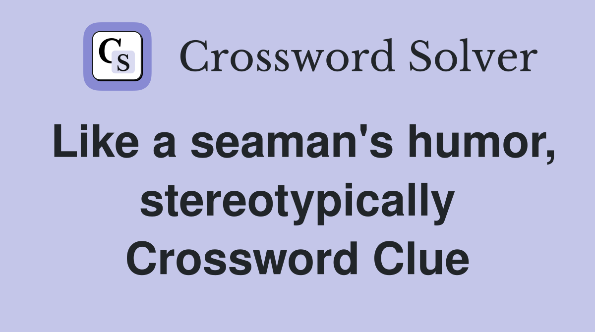 Like a seaman's humor, stereotypically Crossword Clue