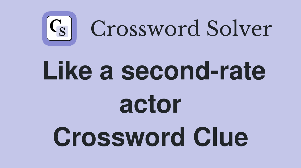 Like a second-rate actor Crossword Clue