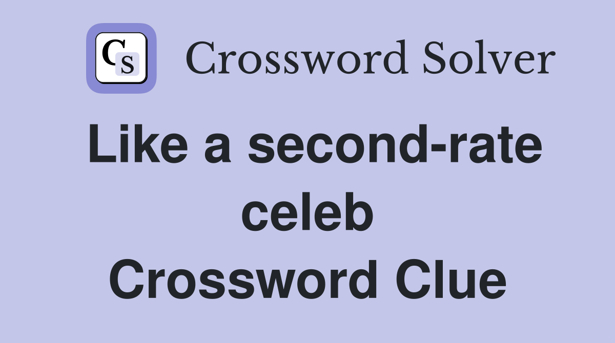 Like a second-rate celeb Crossword Clue