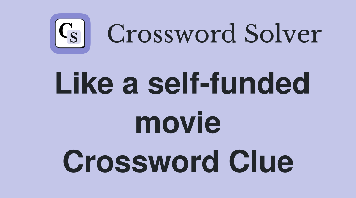 Like a self-funded movie Crossword Clue