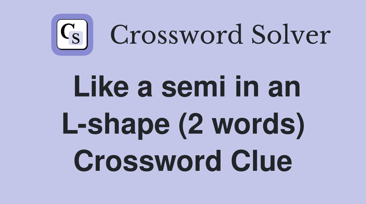 Like a semi in an L-shape (2 words) Crossword Clue