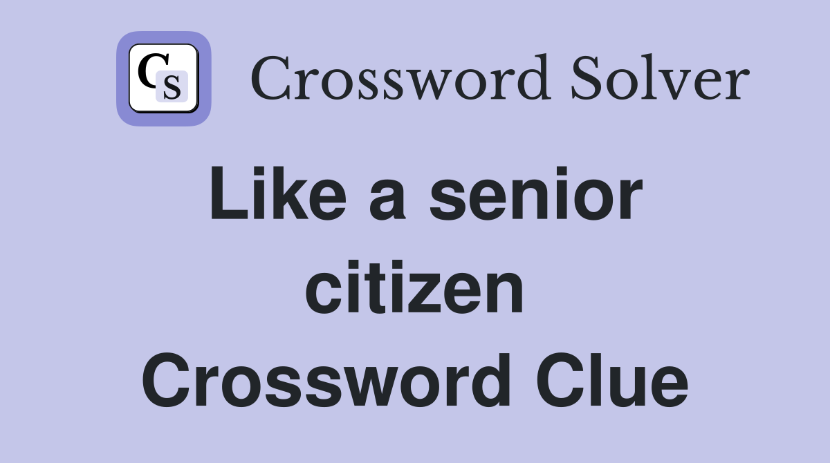 Like a senior citizen Crossword Clue