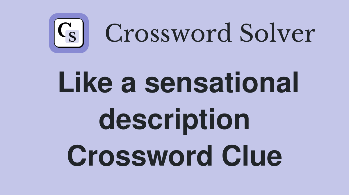Like a sensational description Crossword Clue