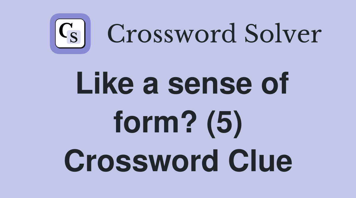 Like a sense of form? (5) Crossword Clue
