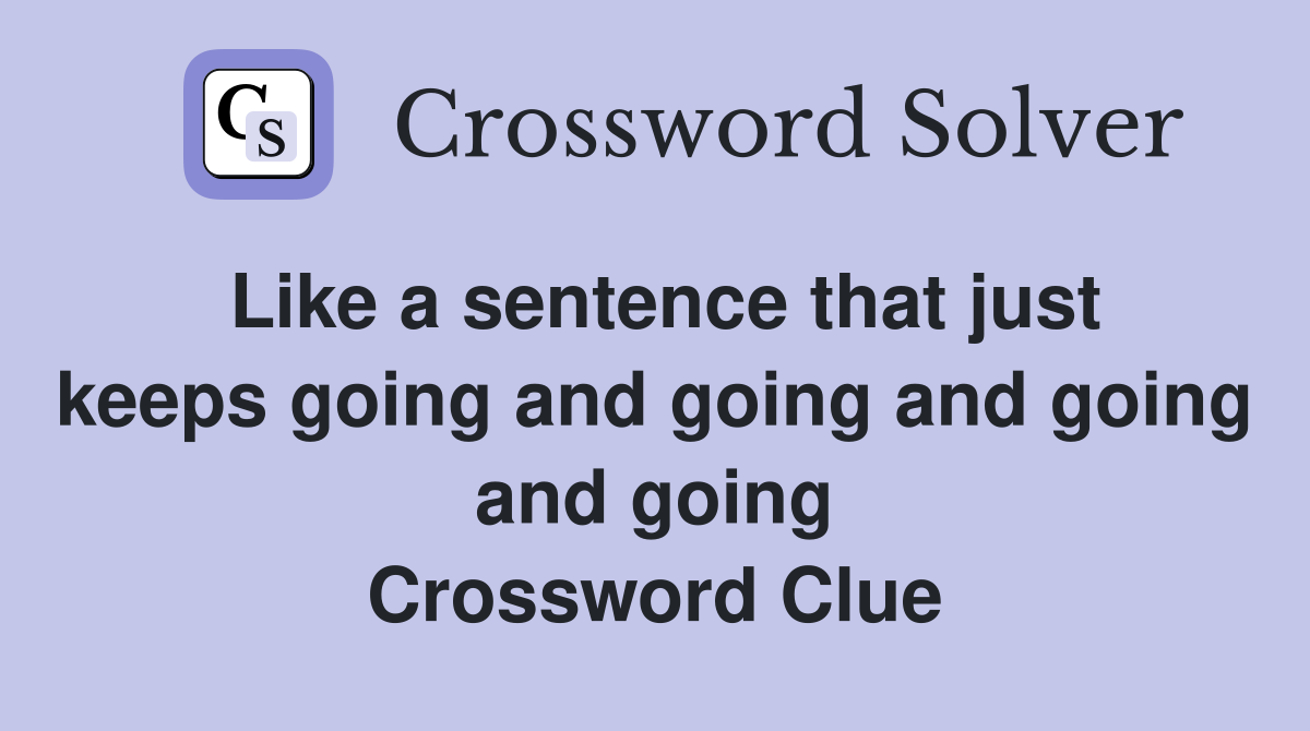 Like a sentence that just keeps going and going and going and going Crossword Clue