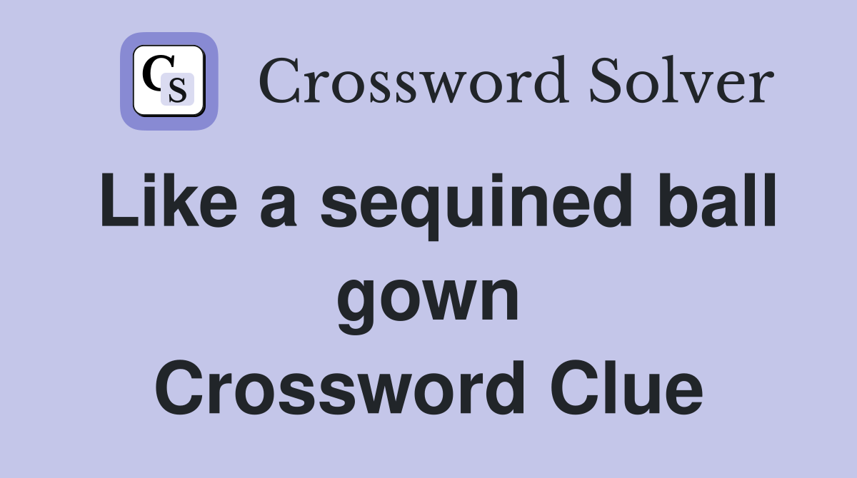 Like a sequined ball gown Crossword Clue