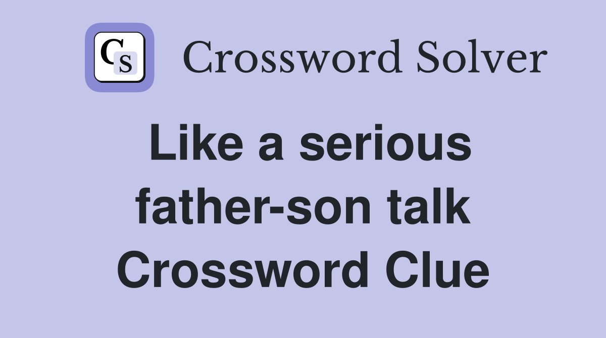 Like a serious father-son talk Crossword Clue