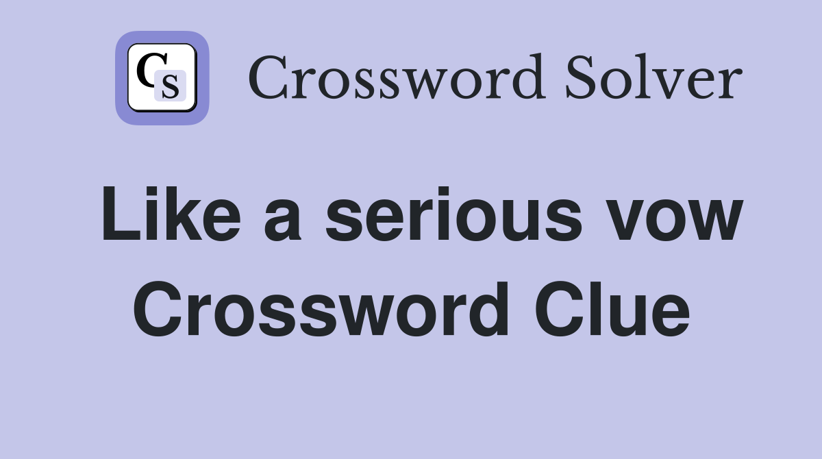 Like a serious vow Crossword Clue