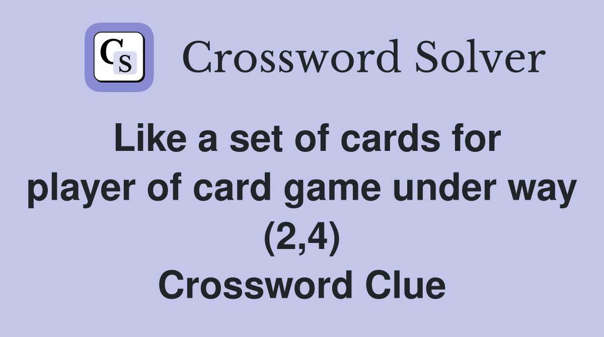 Like a set of cards for player of card game under way (2,4) Crossword Clue