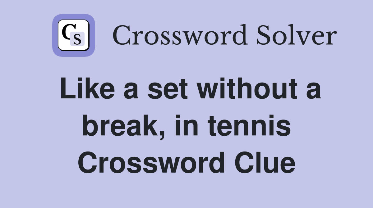 Like a set without a break, in tennis Crossword Clue