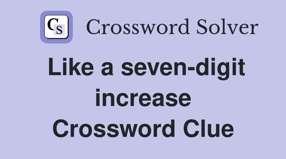 Like a seven-digit increase Crossword Clue