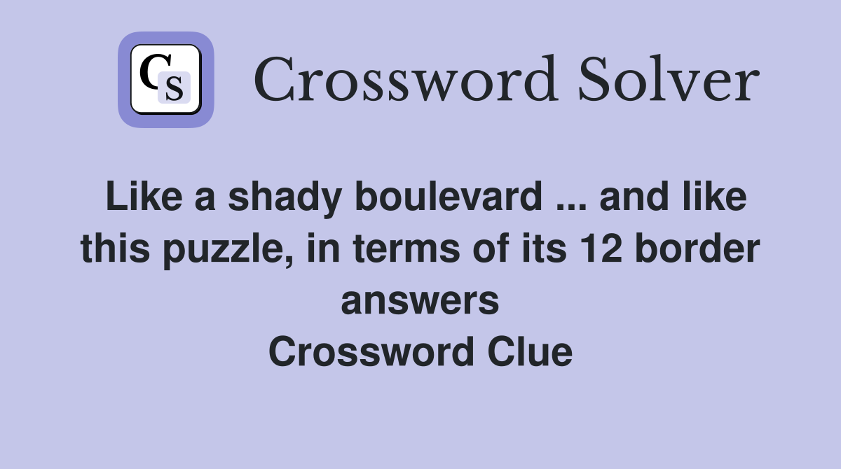 Like a shady boulevard ... and like this puzzle, in terms of its 12 border answers Crossword Clue