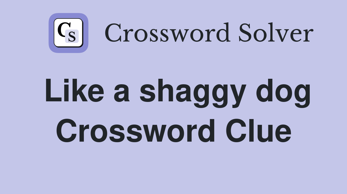 Like a shaggy dog Crossword Clue