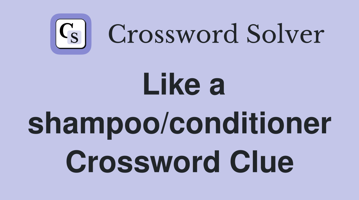 Like a shampoo/conditioner Crossword Clue