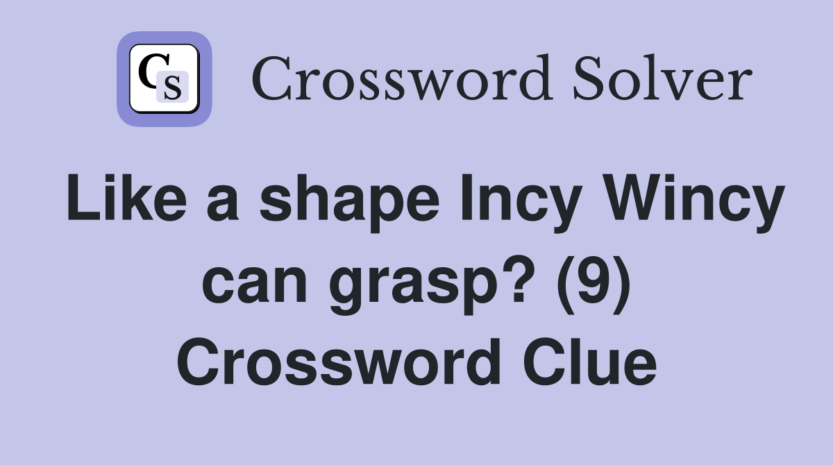 Like a shape Incy Wincy can grasp? (9) Crossword Clue