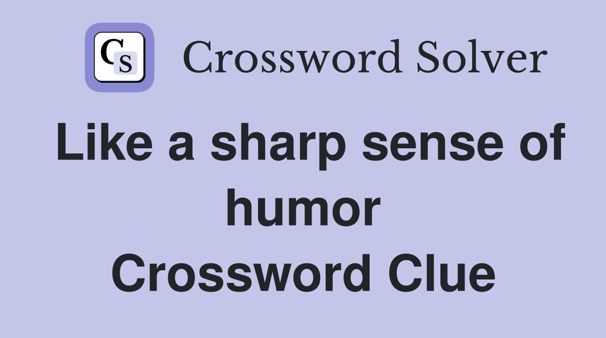 Like a sharp sense of humor Crossword Clue