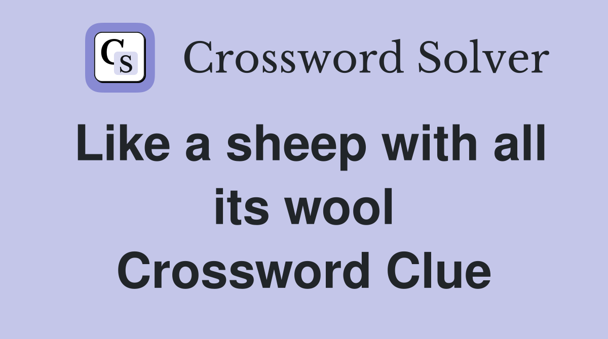 Like a sheep with all its wool Crossword Clue