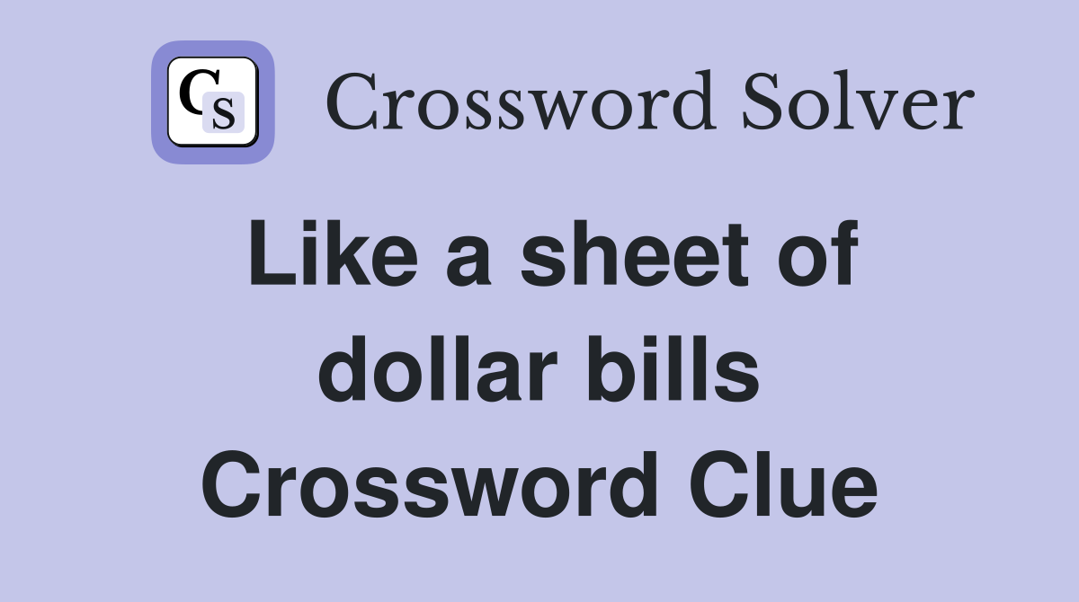 Like a sheet of dollar bills Crossword Clue