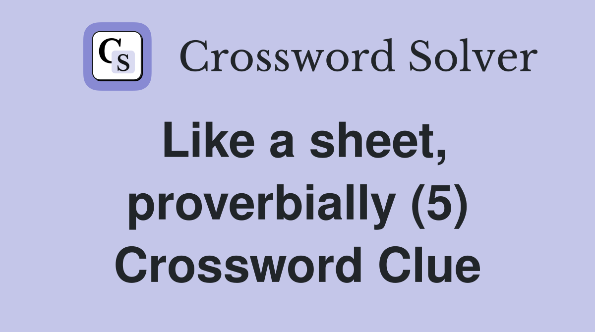 Like a sheet, proverbially (5) Crossword Clue