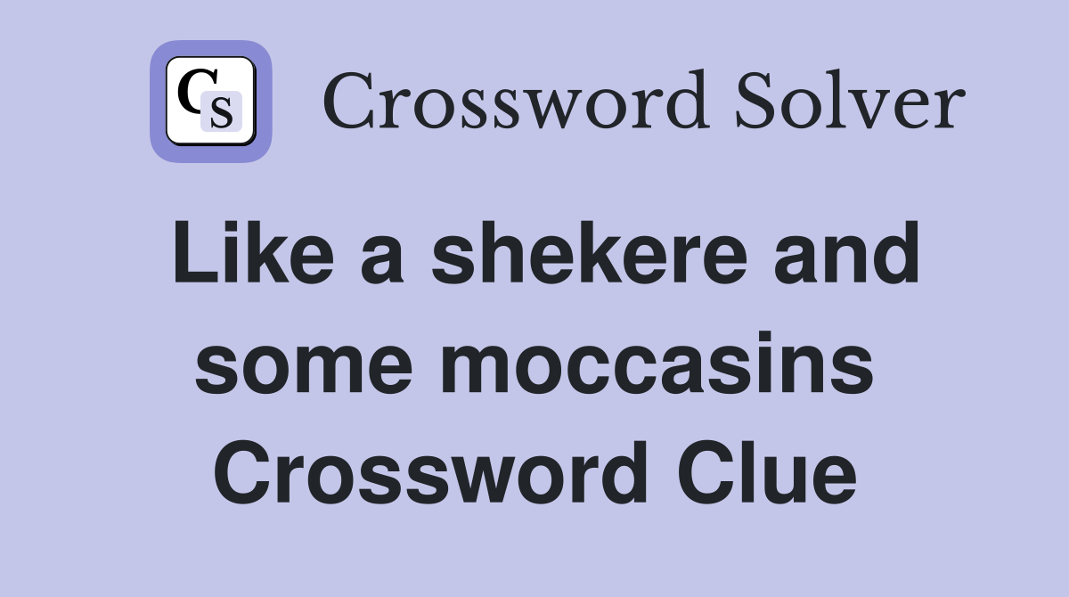 Like a shekere and some moccasins Crossword Clue
