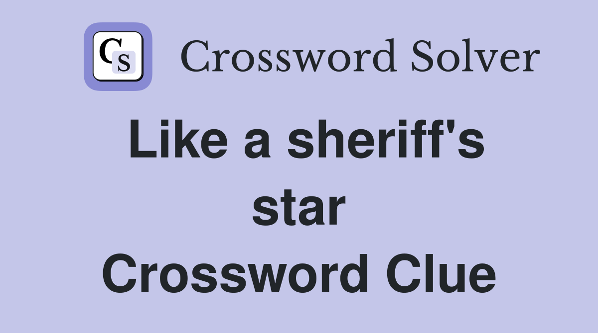 Like a sheriff's star Crossword Clue