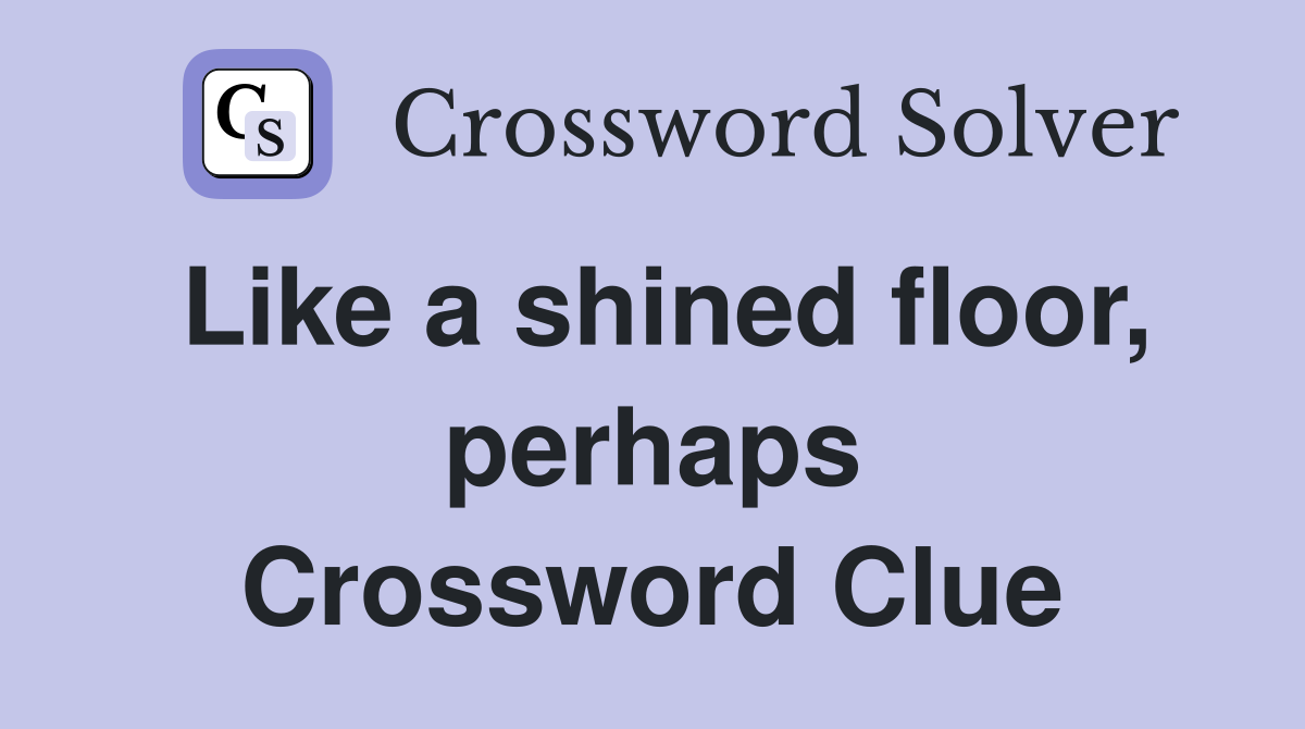 Like a shined floor, perhaps Crossword Clue