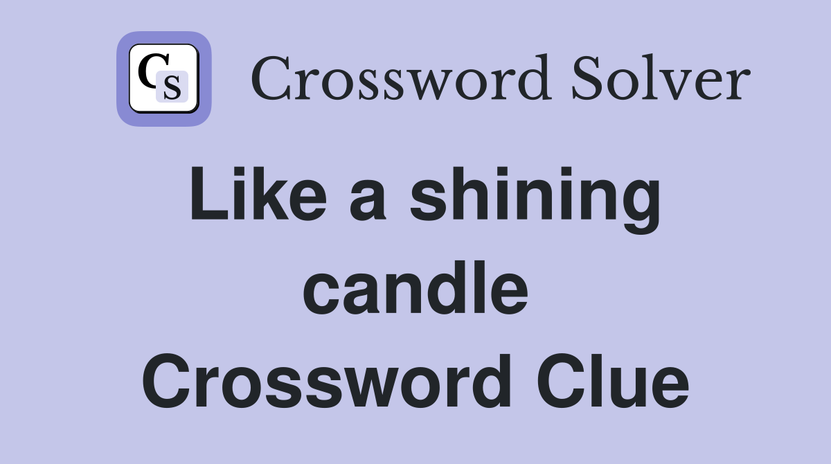 Like a shining candle Crossword Clue