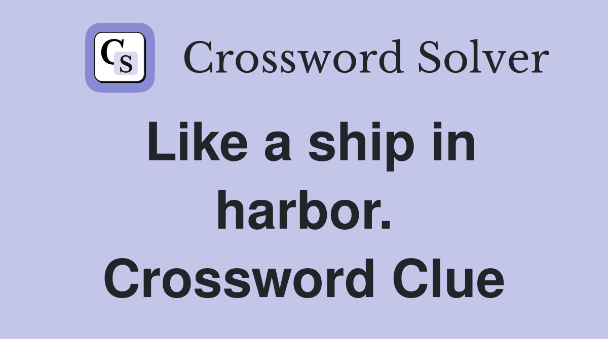 Like a ship in harbor. Crossword Clue