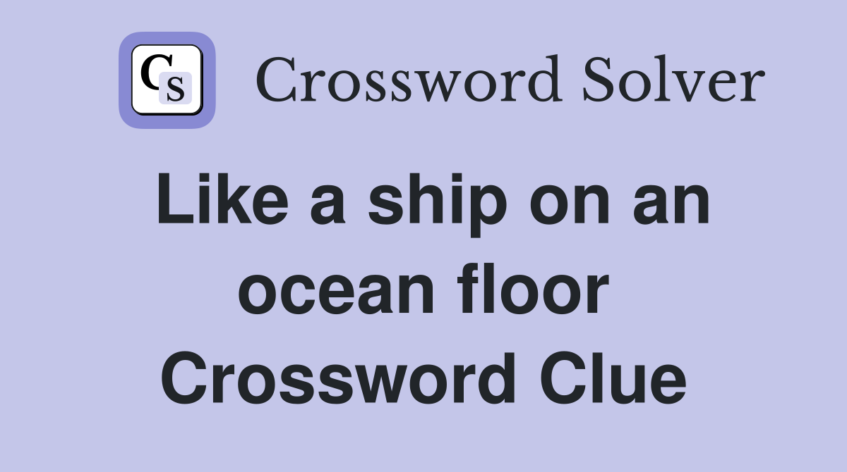 Like a ship on an ocean floor Crossword Clue