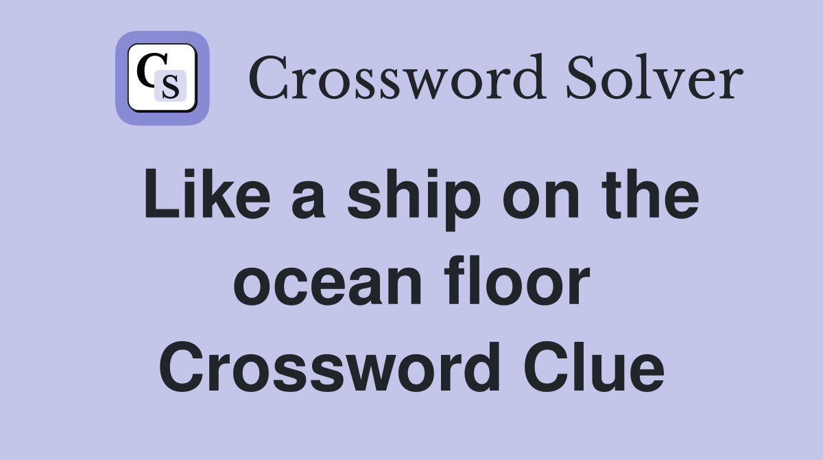 Like a ship on the ocean floor Crossword Clue