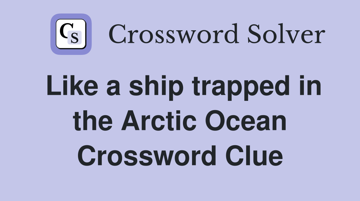 Like a ship trapped in the Arctic Ocean Crossword Clue