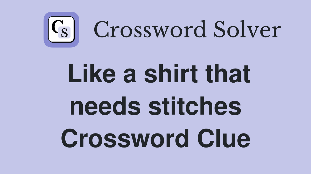 Like a shirt that needs stitches Crossword Clue