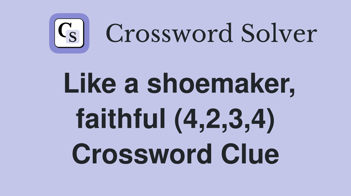 Like a shoemaker, faithful (4,2,3,4) Crossword Clue