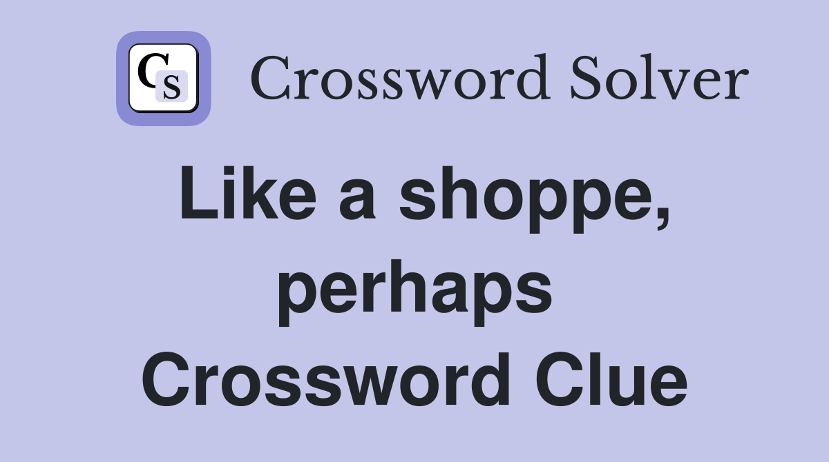 Like a shoppe, perhaps Crossword Clue