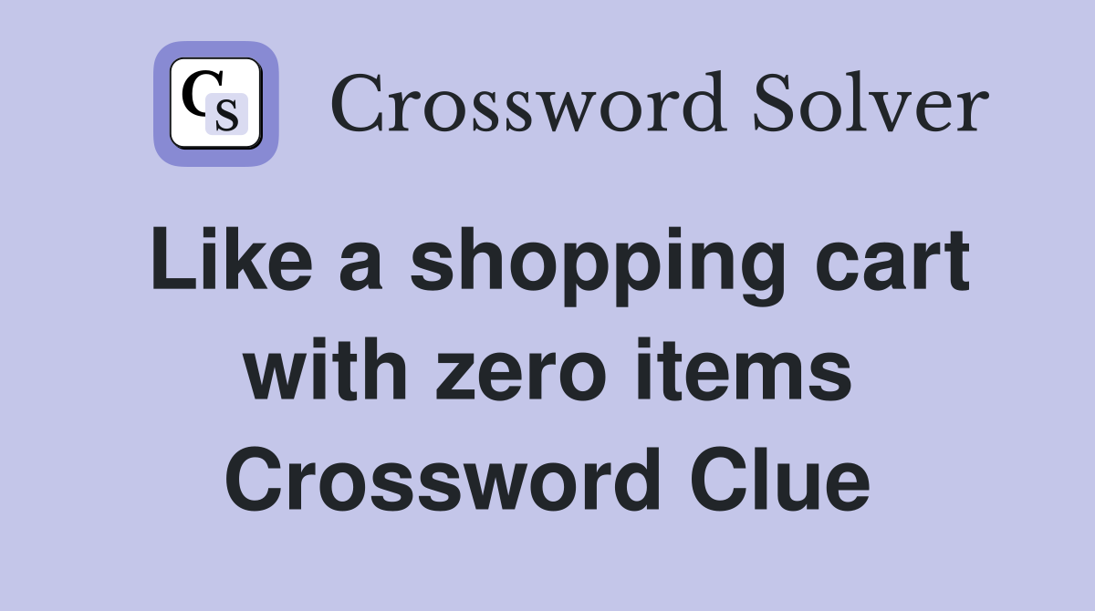 Like a shopping cart with zero items Crossword Clue
