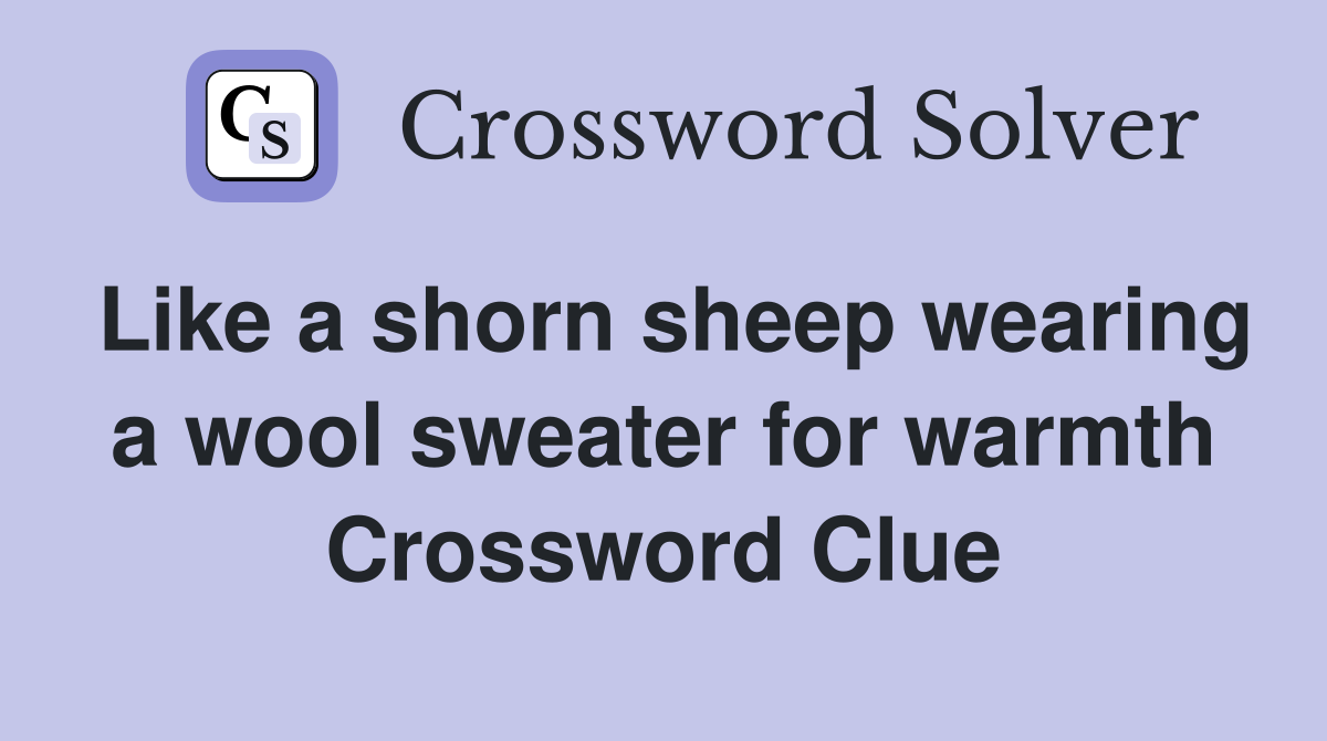 Like a shorn sheep wearing a wool sweater for warmth Crossword Clue