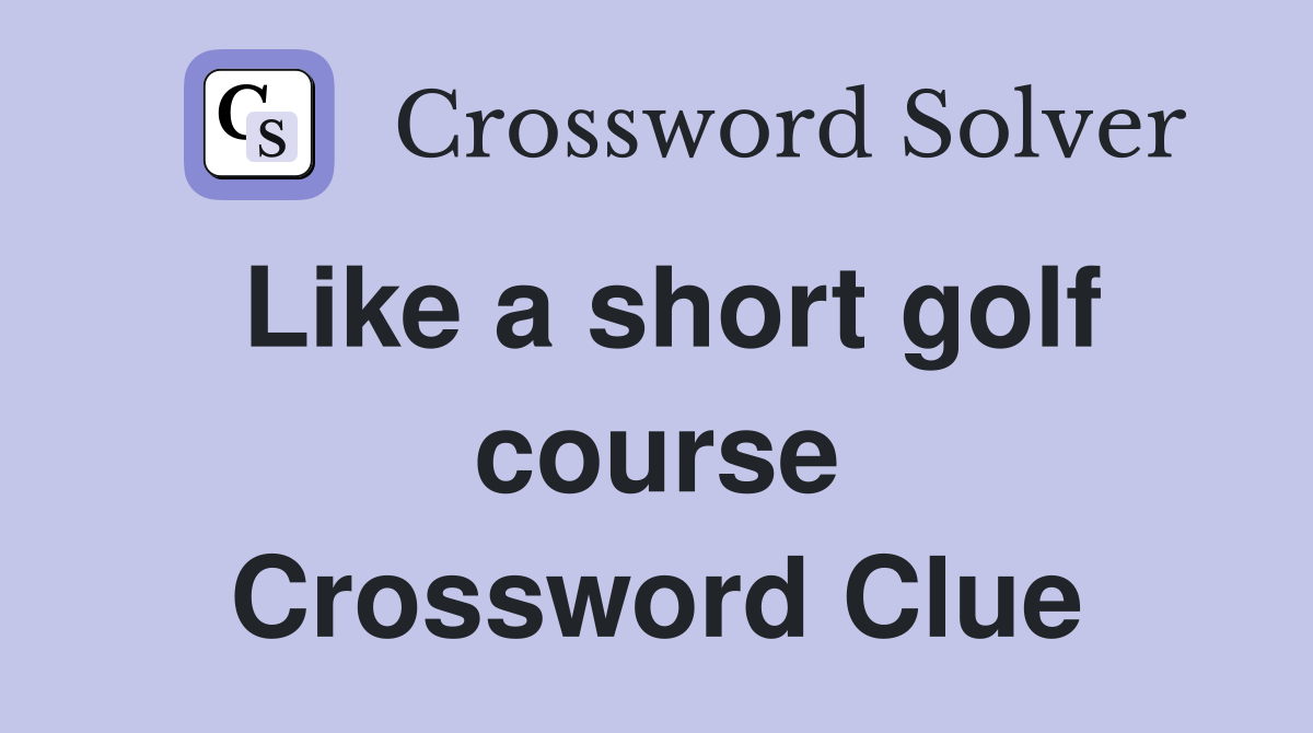 Like a short golf course Crossword Clue