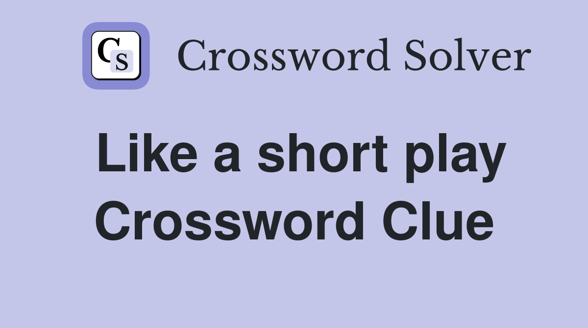 Like a short play Crossword Clue
