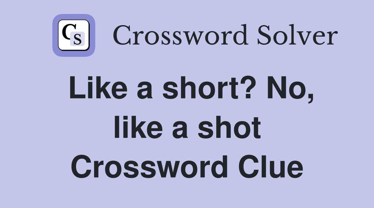 Like a short? No, like a shot Crossword Clue