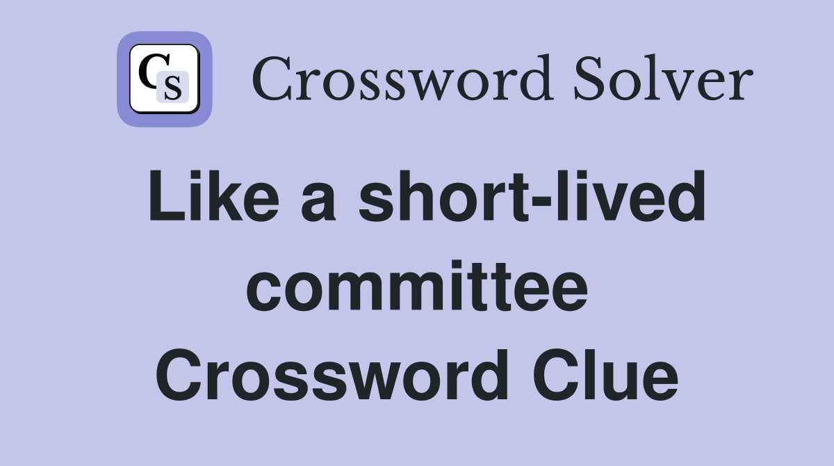 Like a short-lived committee Crossword Clue
